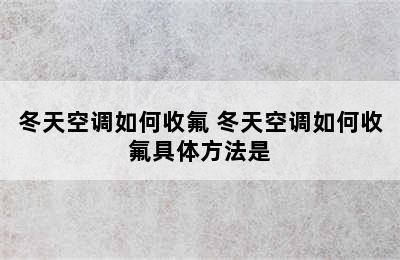 冬天空调如何收氟 冬天空调如何收氟具体方法是